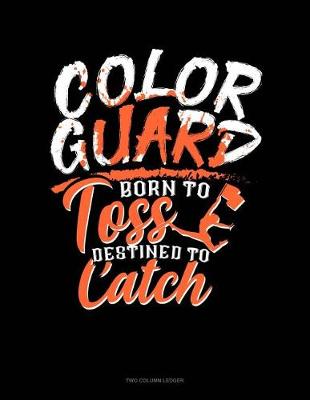 Cover of Color Guard Born to Toss Destined to Catch