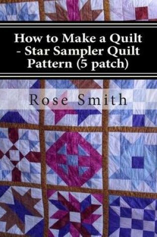 Cover of How to Make a Quilt - Star Sampler Quilt Pattern (5 Patch)