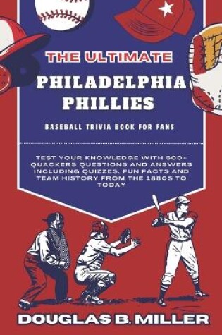 Cover of The Ultimate Philadelphia Phillies MLB Baseball Team Trivia Book For Fans