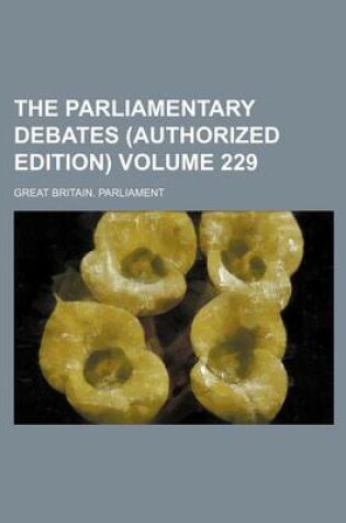 Cover of The Parliamentary Debates (Authorized Edition) Volume 229