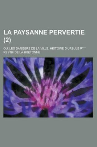 Cover of La Paysanne Pervertie (2); Ou, Les Dangers de La Ville. Histoire D'Ursule R***