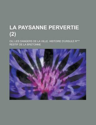 Book cover for La Paysanne Pervertie (2); Ou, Les Dangers de La Ville. Histoire D'Ursule R***