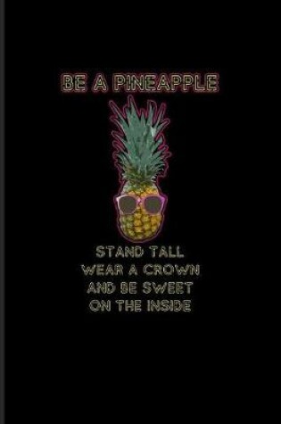Cover of Be A Pineapple Stand Tall Wear A Crown And Be Sweet On The Inside