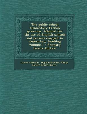 Book cover for The Public School Elementary French Grammar. Adapted for the Use of English Schools and Persons Engaged in Elementary Teaching Volume 1 - Primary Source Edition