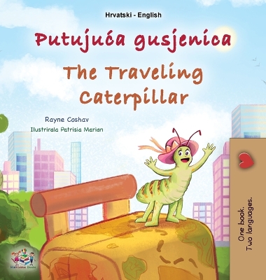 Book cover for The Traveling Caterpillar (Croatian English Bilingual Book for Kids)