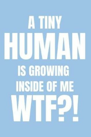 Cover of A Tiny Human Is Growing Inside of Me Wtf?!