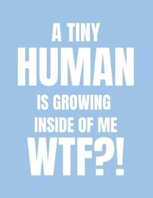 Book cover for A Tiny Human Is Growing Inside of Me Wtf?!