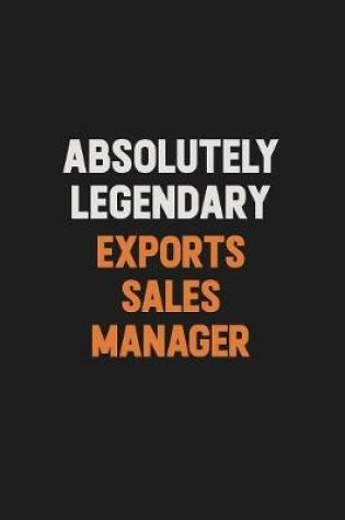 Cover of Absolutely Legendary Exports Sales Manager