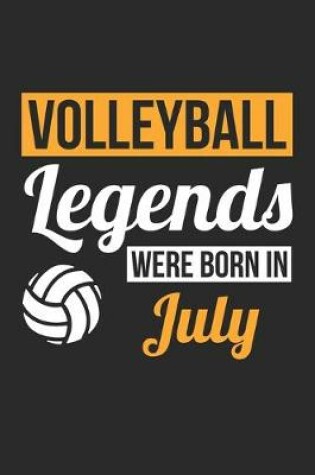 Cover of Volleyball Legends Were Born In July - Volleyball Journal - Volleyball Notebook - Birthday Gift for Volleyball Player
