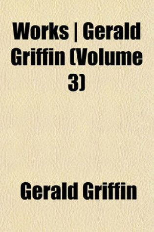 Cover of Works - Gerald Griffin (Volume 3)