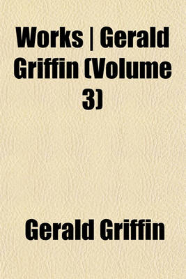 Book cover for Works - Gerald Griffin (Volume 3)