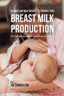 Book cover for 99 Juice and Meal Recipes to Enhance Your Breast Milk Production