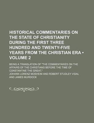 Book cover for Historical Commentaries on the State of Christianity During the First Three Hundred and Twenty-Five Years from the Christian Era (Volume 2); Being a Translation of "The Commentaries on the Affairs of the Christians Before the Time of Constantine the Great