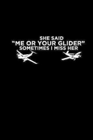 Cover of She said, me or your glider" sometimes I miss her