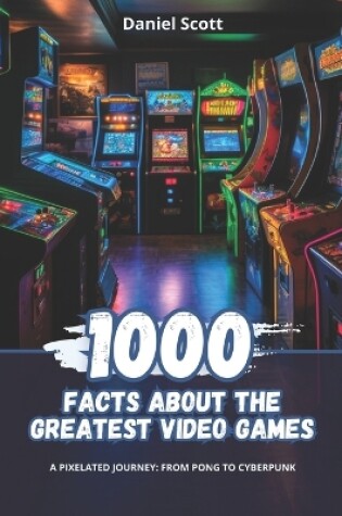 Cover of 1000 Facts about the Greatest Video Games