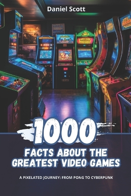 Book cover for 1000 Facts about the Greatest Video Games