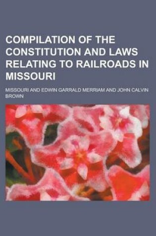 Cover of Compilation of the Constitution and Laws Relating to Railroads in Missouri