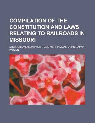 Book cover for Compilation of the Constitution and Laws Relating to Railroads in Missouri