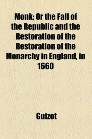 Cover of Monk; Or the Fall of the Republic and the Restoration of the Restoration of the Monarchy in England, in 1660