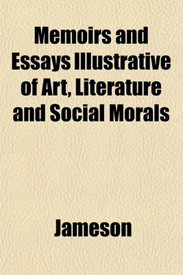 Book cover for Memoirs and Essays Illustrative of Art, Literature and Social Morals