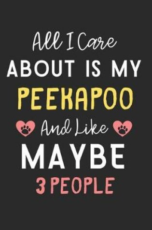 Cover of All I care about is my Peekapoo and like maybe 3 people