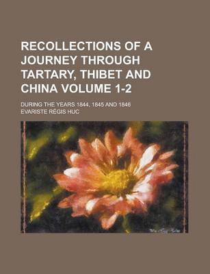 Book cover for Recollections of a Journey Through Tartary, Thibet and China; During the Years 1844, 1845 and 1846 Volume 1-2