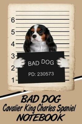 Cover of Bad Dog Cavalier King Charles Spaniel Notebook