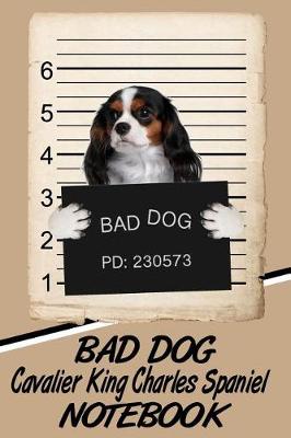 Book cover for Bad Dog Cavalier King Charles Spaniel Notebook