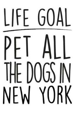 Cover of Life Goals Pet All the Dogs in New York