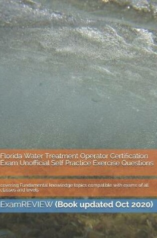 Cover of Florida Water Treatment Operator Certification Exam Unofficial Self Practice Exercise Questions