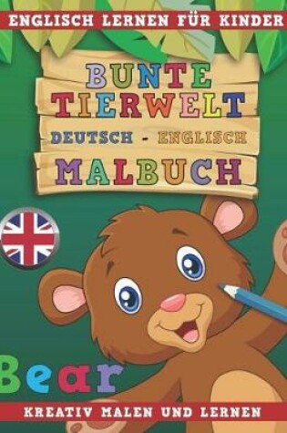 Cover of Bunte Tierwelt Deutsch - Englisch Malbuch. Englisch Lernen Fur Kinder. Kreativ Malen Und Lernen.