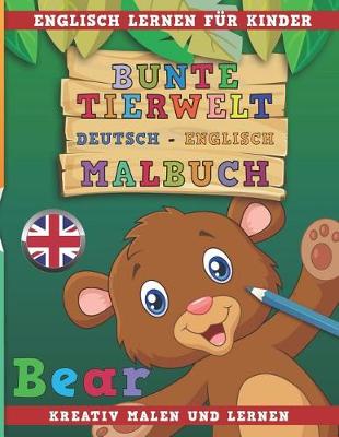 Book cover for Bunte Tierwelt Deutsch - Englisch Malbuch. Englisch Lernen Fur Kinder. Kreativ Malen Und Lernen.