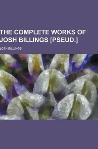 Cover of The Complete Works of Josh Billings [Pseud.]