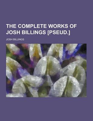 Book cover for The Complete Works of Josh Billings [Pseud.]