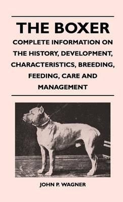 Book cover for The Boxer - Complete Information On The History, Development, Characteristics, Breeding, Feeding, Care And Management