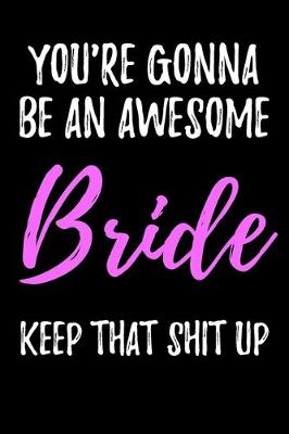Book cover for You're Gonna Be An Awesome Bride Keep That Shit Up
