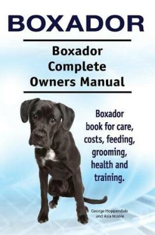 Cover of Boxador. Boxador Complete Owners Manual. Boxador book for care, costs, feeding, grooming, health and training.