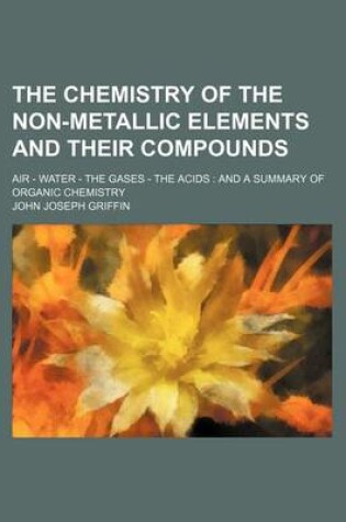 Cover of The Chemistry of the Non-Metallic Elements and Their Compounds; Air - Water - The Gases - The Acids
