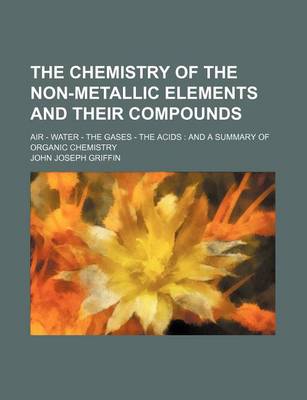 Book cover for The Chemistry of the Non-Metallic Elements and Their Compounds; Air - Water - The Gases - The Acids