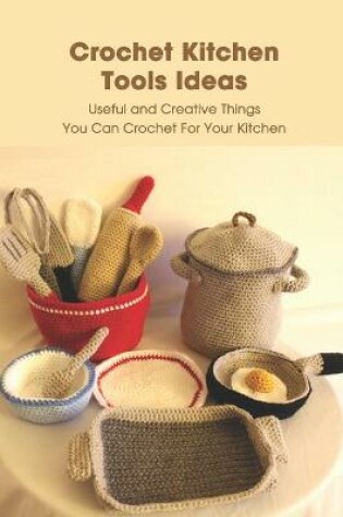 Cover of Crochet Kitchen Tools Ideas