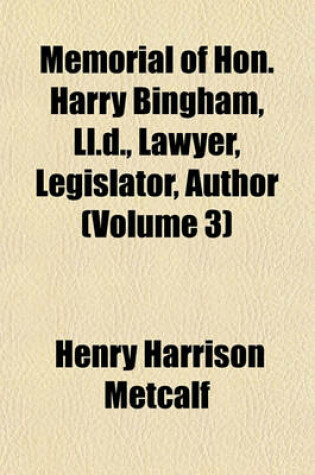 Cover of Memorial of Hon. Harry Bingham, LL.D., Lawyer, Legislator, Author (Volume 3)