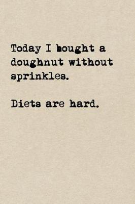 Book cover for Today I Bought A Doughnut Without Sprinkles. Diets Are Hard.