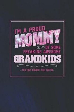 Cover of I'm A Proud Mommy Of Some Freaking Awesome Grandkids ... Yes They Bought This For Me.