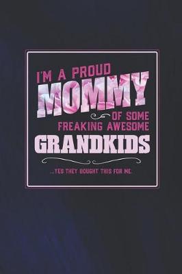 Book cover for I'm A Proud Mommy Of Some Freaking Awesome Grandkids ... Yes They Bought This For Me.