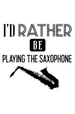 Cover of I'd Rather Be Playing the Saxphone