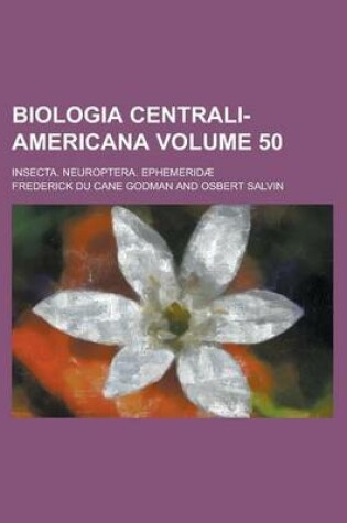 Cover of Biologia Centrali-Americana; Insecta. Neuroptera. Ephemeridae Volume 50