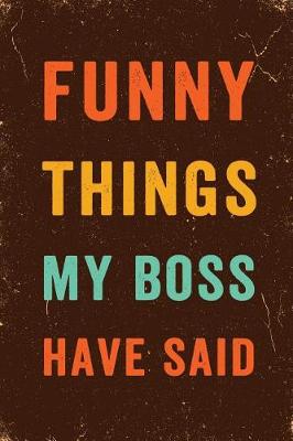 Book cover for Funny Things My Boss Has Said Notebook Vintage