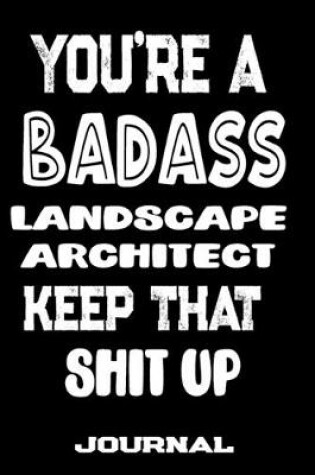 Cover of You're A Badass Landscape Architect Keep That Shit Up