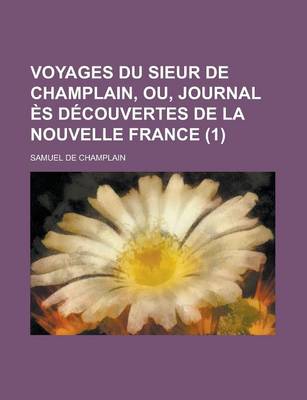 Book cover for Voyages Du Sieur de Champlain, Ou, Journal Es Decouvertes de La Nouvelle France (1)