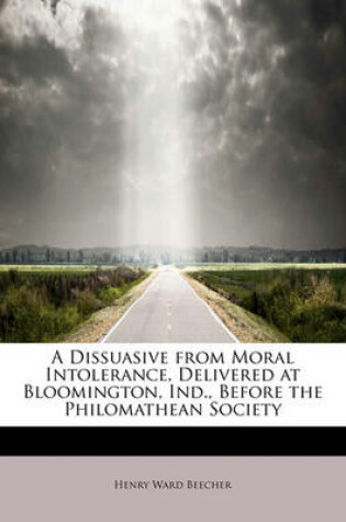 Cover of A Dissuasive from Moral Intolerance, Delivered at Bloomington, Ind., Before the Philomathean Society